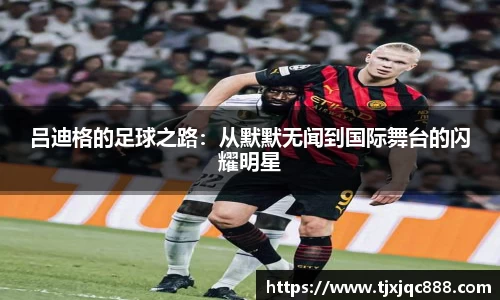 吕迪格的足球之路：从默默无闻到国际舞台的闪耀明星