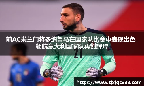 前AC米兰门将多纳鲁马在国家队比赛中表现出色，领航意大利国家队再创辉煌
