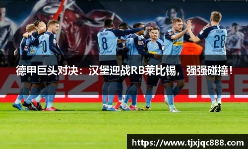 德甲巨头对决：汉堡迎战RB莱比锡，强强碰撞！
